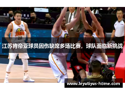 江苏肯帝亚球员因伤缺席多场比赛，球队面临新挑战
